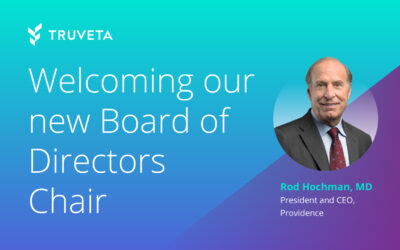 Truveta welcomes Rod Hochman, MD, president and CEO of Providence, as new Truveta Board of Directors Chair