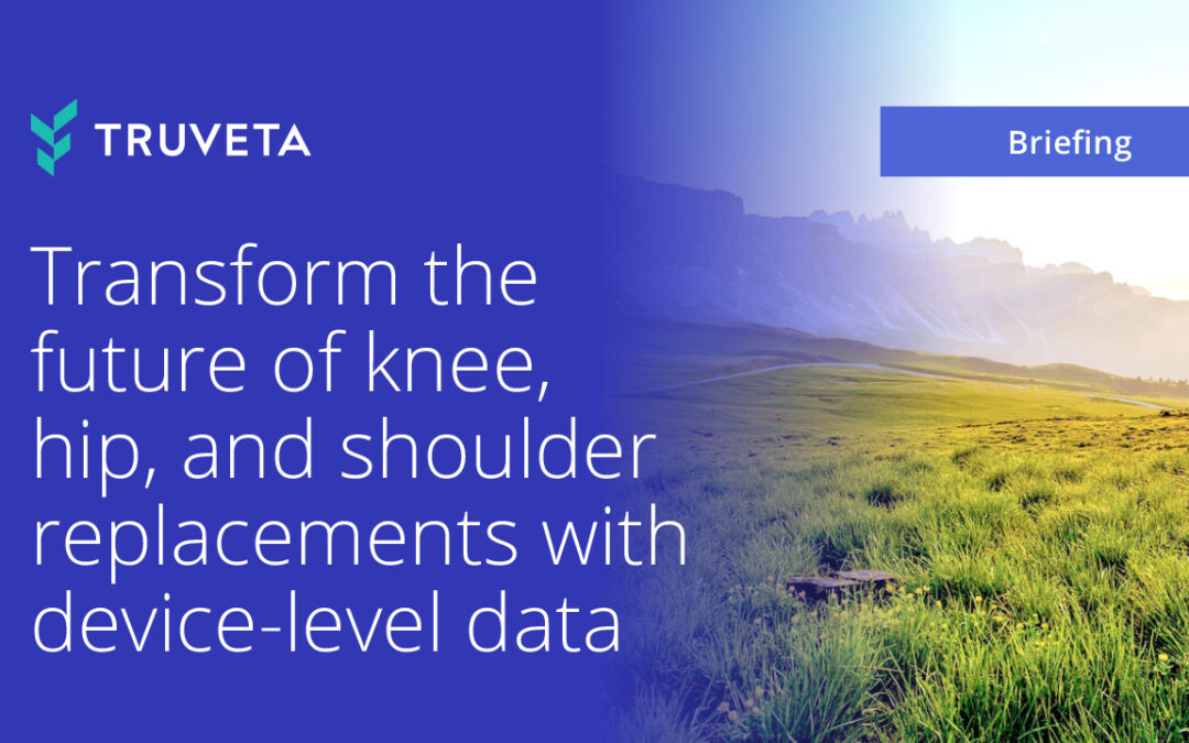 Transform the future of knee, hip, and shoulder replacement with device-level data